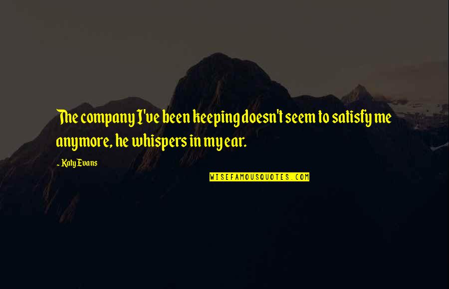 Jrwardbdb Quotes By Katy Evans: The company I've been keeping doesn't seem to Jrwardbdb Quotes By Katy Evans: The company I've been keeping doesn't seem to
