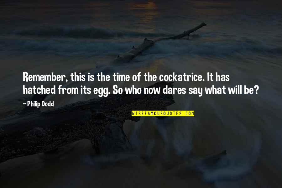 Js Graphics Quotes By Philip Dodd: Remember, this is the time of the cockatrice.