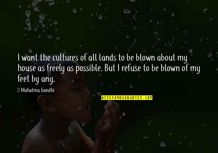 J's On My Feet Quotes By Mahatma Gandhi: I want the cultures of all lands to