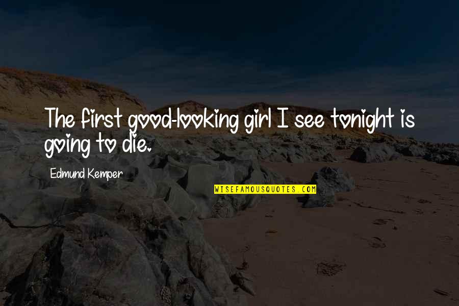 Jschlatt Quotes By Edmund Kemper: The first good-looking girl I see tonight is Jschlatt Quotes By Edmund Kemper: The first good-looking girl I see tonight is