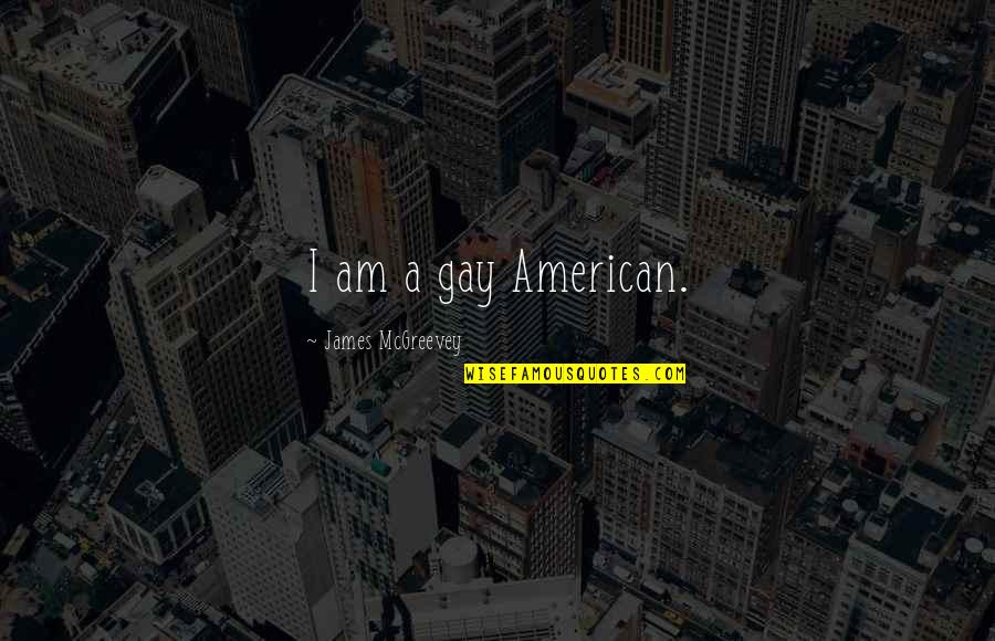 Jscript Quotes By James McGreevey: I am a gay American.