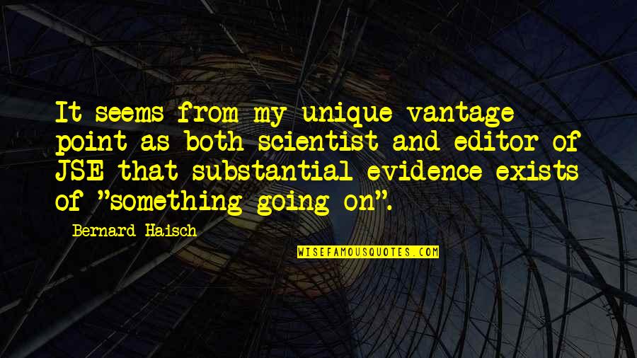 Jse Quotes By Bernard Haisch: It seems from my unique vantage point as Jse Quotes By Bernard Haisch: It seems from my unique vantage point as