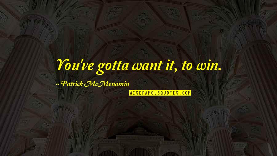 Jse Quotes By Patrick McMenamin: You've gotta want it, to win. Jse Quotes By Patrick McMenamin: You've gotta want it, to win.