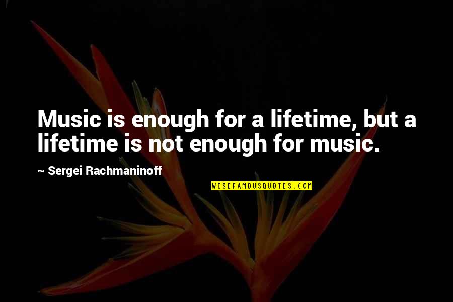 Jseeker Quotes By Sergei Rachmaninoff: Music is enough for a lifetime, but a