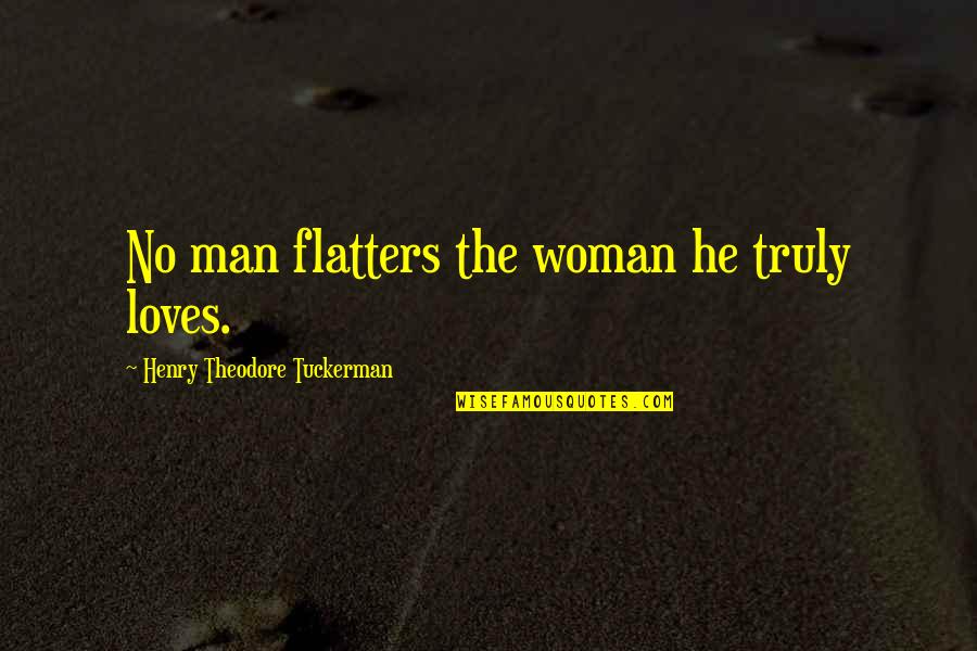 Json Curly Quotes By Henry Theodore Tuckerman: No man flatters the woman he truly loves.