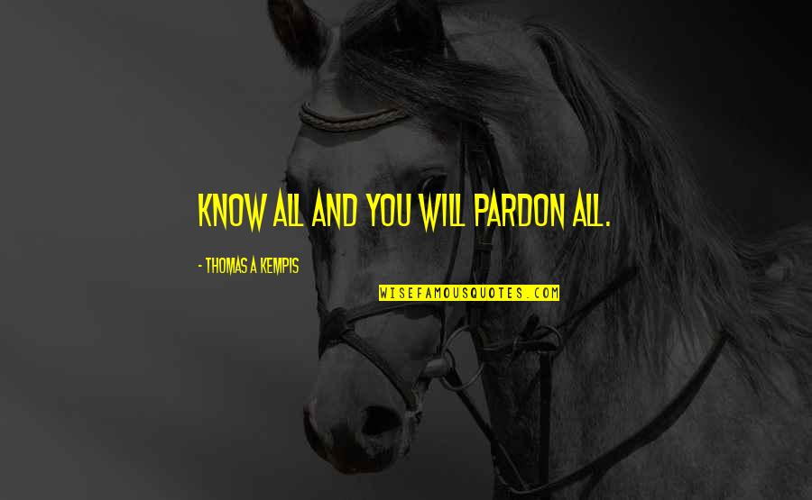 Json Integer Quotes By Thomas A Kempis: Know all and you will pardon all.