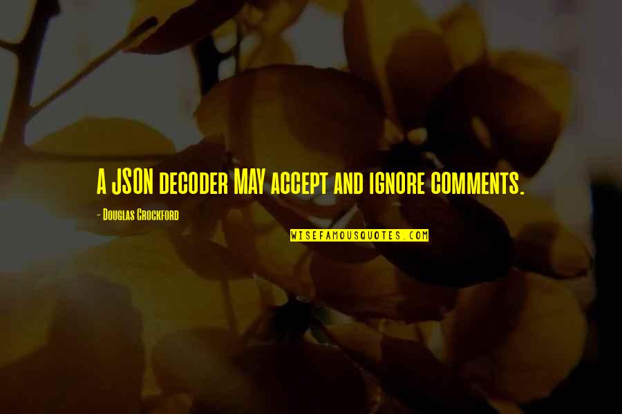 Json Quotes By Douglas Crockford: A JSON decoder MAY accept and ignore comments. Json Quotes By Douglas Crockford: A JSON decoder MAY accept and ignore comments.