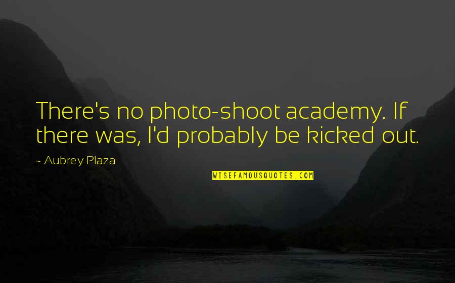 Json String Quotes By Aubrey Plaza: There's no photo-shoot academy. If there was, I'd