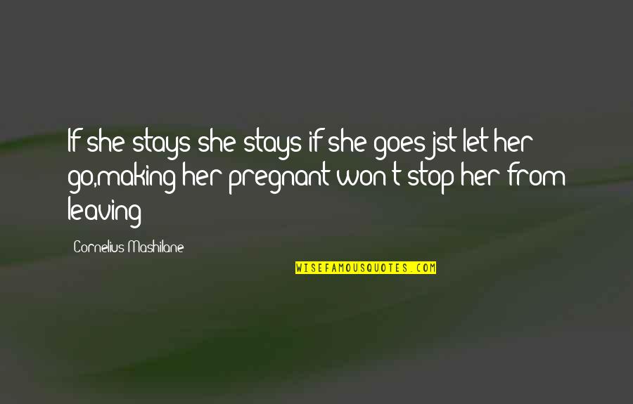 Jst Quotes By Cornelius Mashilane: If she stays she stays if she goes