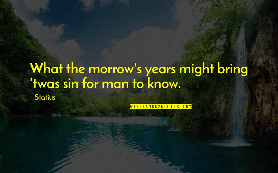 Jst Quotes By Statius: What the morrow's years might bring 'twas sin