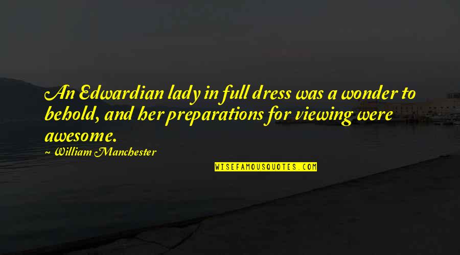 Jstars E 8 Quotes By William Manchester: An Edwardian lady in full dress was a