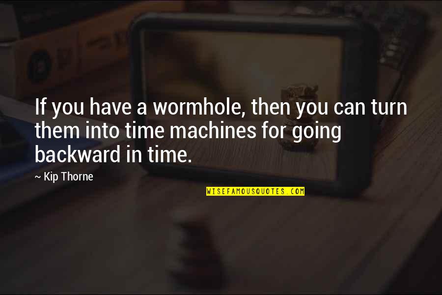 Jstor Journals Quotes By Kip Thorne: If you have a wormhole, then you can