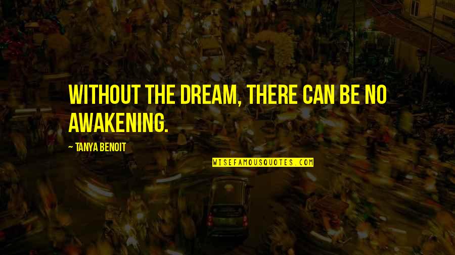 Jt Dawgzone Quotes By Tanya Benoit: Without the dream, there can be no awakening.
