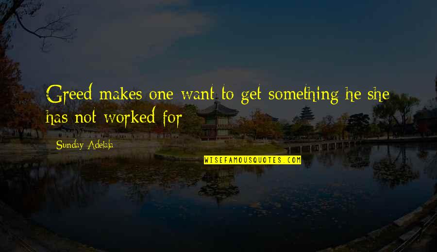 Jt Eberhard Quotes By Sunday Adelaja: Greed makes one want to get something he/she