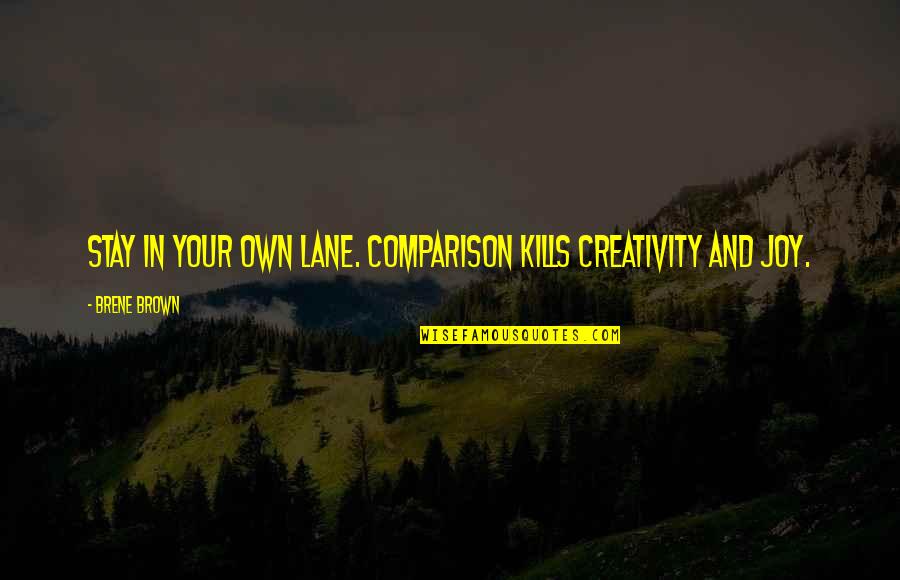 Jt Teller Quotes By Brene Brown: Stay in your own lane. Comparison kills creativity