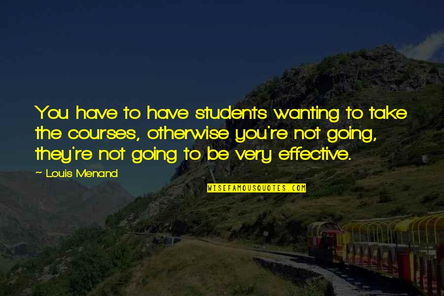 Jtable Quotes By Louis Menand: You have to have students wanting to take