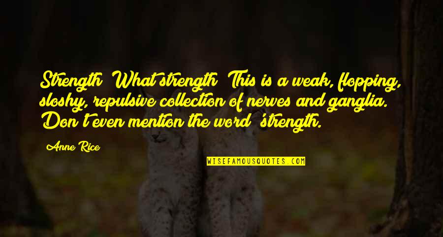 Jtas10l 131 Quotes By Anne Rice: Strength? What strength! This is a weak, flopping, Jtas10l 131 Quotes By Anne Rice: Strength? What strength! This is a weak, flopping,