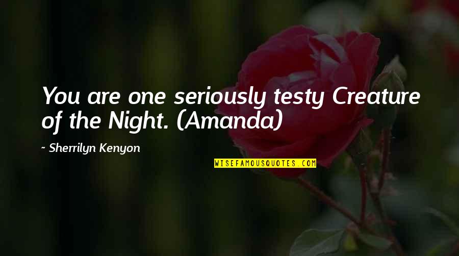 Jtasd Quotes By Sherrilyn Kenyon: You are one seriously testy Creature of the Jtasd Quotes By Sherrilyn Kenyon: You are one seriously testy Creature of the