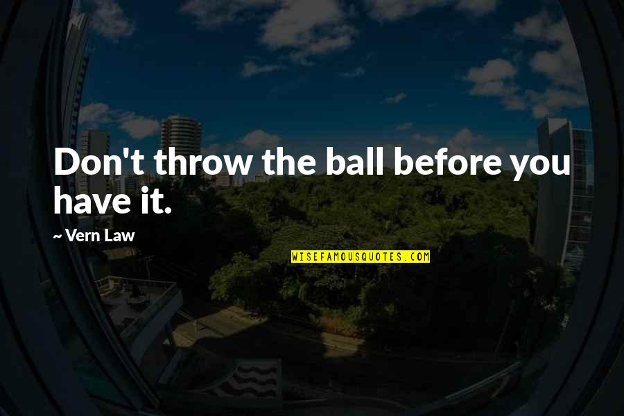 Jtash Quotes By Vern Law: Don't throw the ball before you have it. Jtash Quotes By Vern Law: Don't throw the ball before you have it.