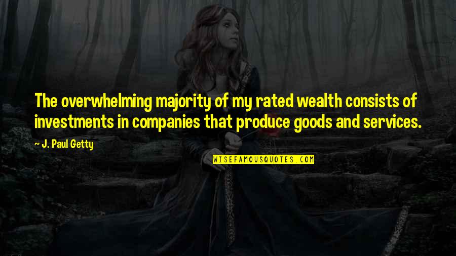 Jthorn5656 Quotes By J. Paul Getty: The overwhelming majority of my rated wealth consists