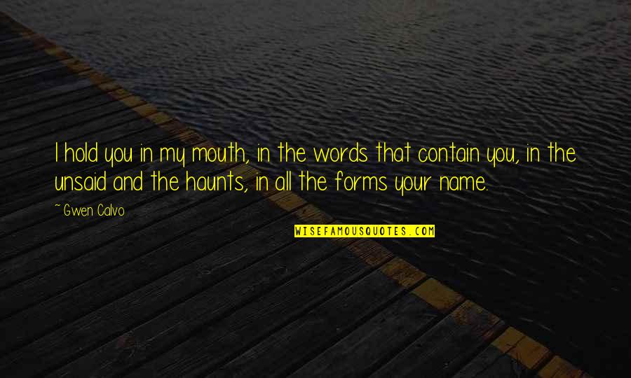 Jthrough Quotes By Gwen Calvo: I hold you in my mouth, in the