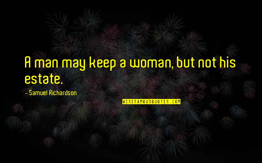Jturcios Quotes By Samuel Richardson: A man may keep a woman, but not Jturcios Quotes By Samuel Richardson: A man may keep a woman, but not