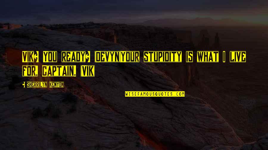 Jturcios Quotes By Sherrilyn Kenyon: Vik? You ready? (Devyn)Your stupidity is what I