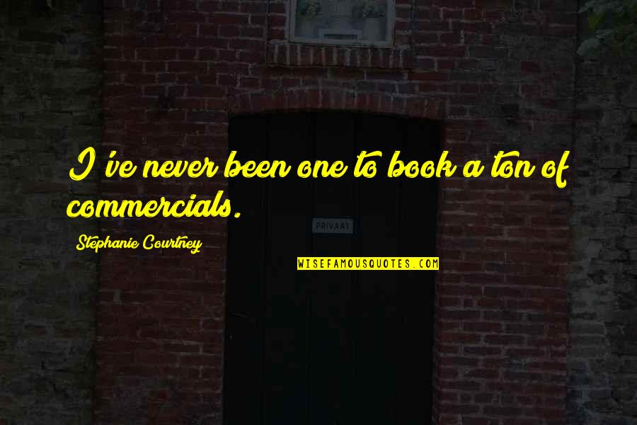 Jturcios Quotes By Stephanie Courtney: I've never been one to book a ton Jturcios Quotes By Stephanie Courtney: I've never been one to book a ton