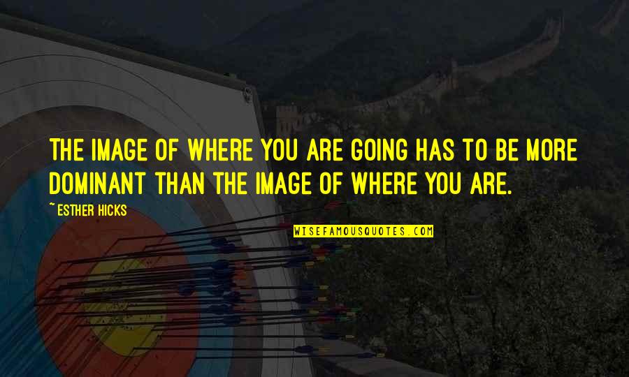 Jturning Quotes By Esther Hicks: The image of where you are going has