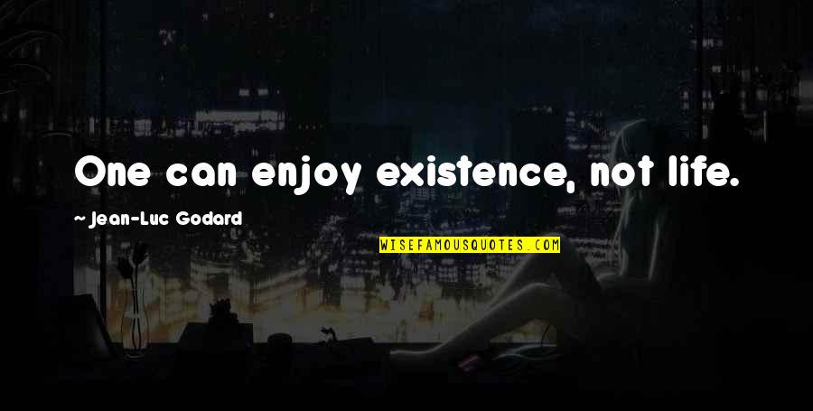 Jturnt12 Only Fans Quotes By Jean-Luc Godard: One can enjoy existence, not life.