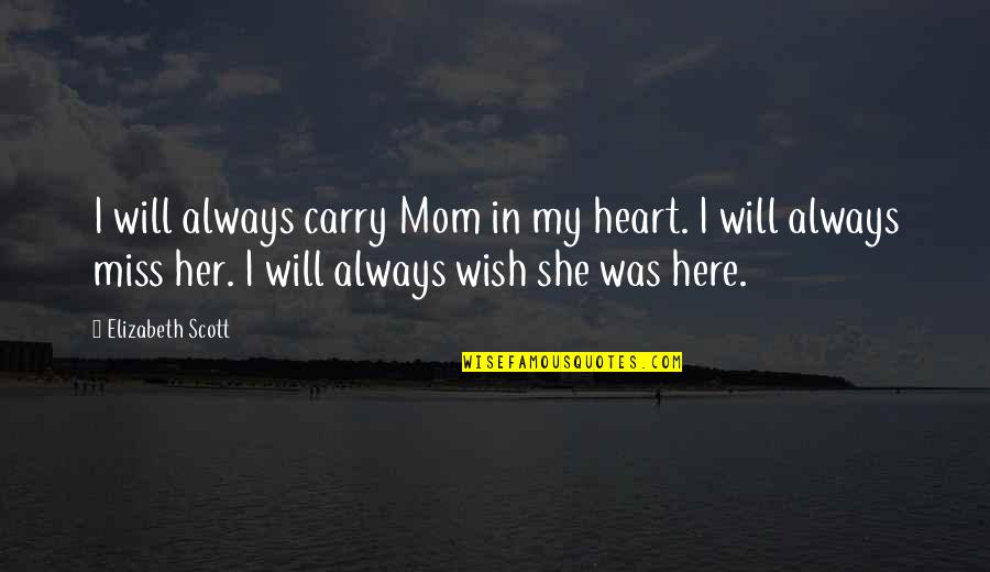 Ju Hachi Restaurant Quotes By Elizabeth Scott: I will always carry Mom in my heart.