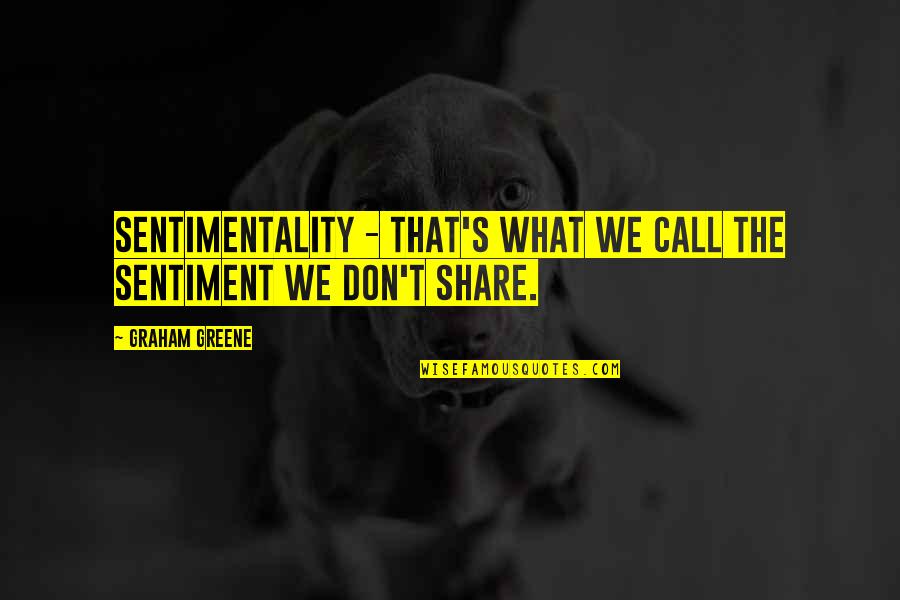 Ju Hachi Restaurant Quotes By Graham Greene: Sentimentality - that's what we call the sentiment