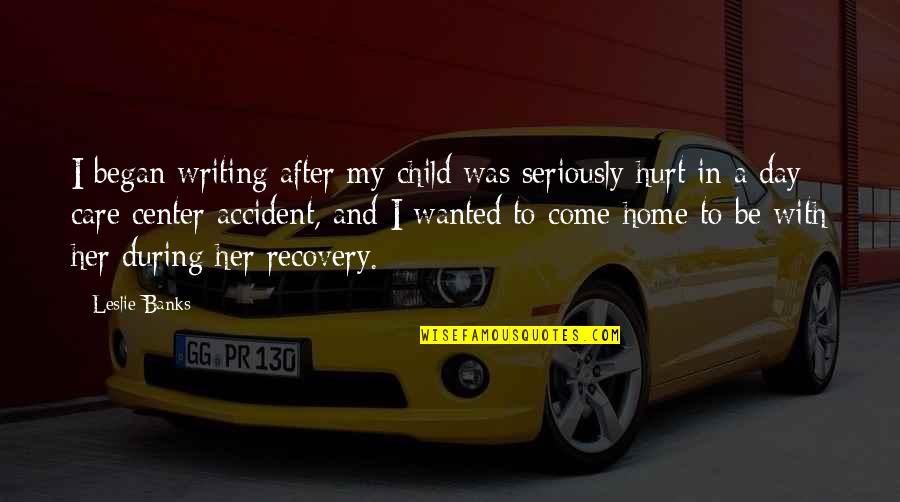 Ju Hachi Restaurant Quotes By Leslie Banks: I began writing after my child was seriously