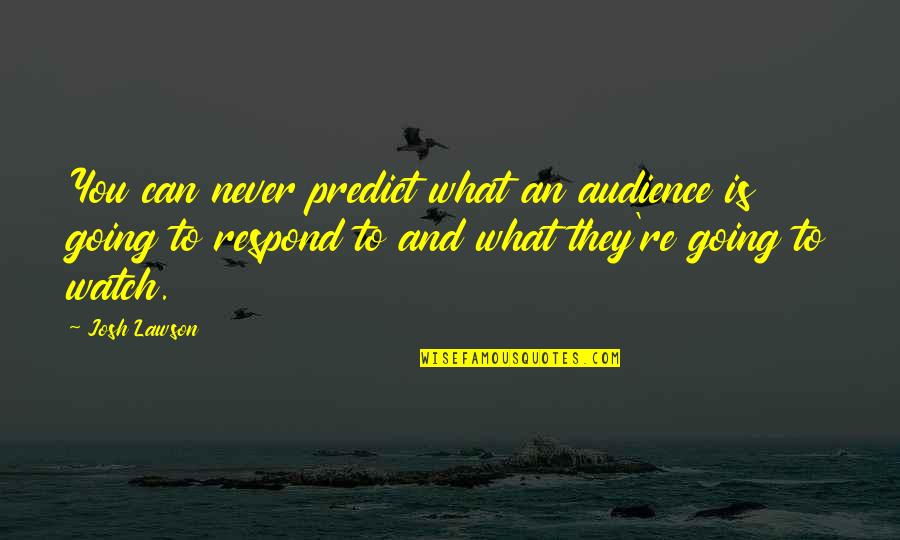 Ju Hachi Sacramento Quotes By Josh Lawson: You can never predict what an audience is Ju Hachi Sacramento Quotes By Josh Lawson: You can never predict what an audience is