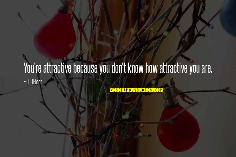 Ju-on Quotes By Ju Ji-hoon: You're attractive because you don't know how attractive