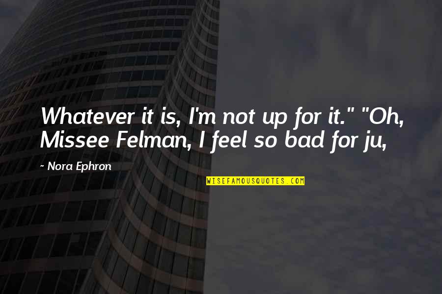 Ju-on Quotes By Nora Ephron: Whatever it is, I'm not up for it."