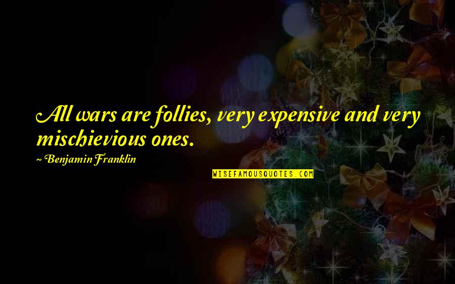 Juakali Smart Quotes By Benjamin Franklin: All wars are follies, very expensive and very Juakali Smart Quotes By Benjamin Franklin: All wars are follies, very expensive and very