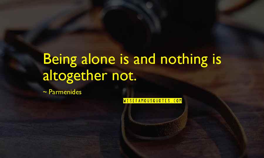 Juakali Warmer Quotes By Parmenides: Being alone is and nothing is altogether not.