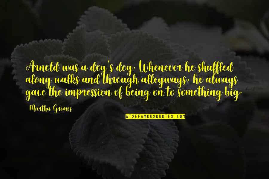 Juampi Dolande Quotes By Martha Grimes: Arnold was a dog's dog. Whenever he shuffled Juampi Dolande Quotes By Martha Grimes: Arnold was a dog's dog. Whenever he shuffled