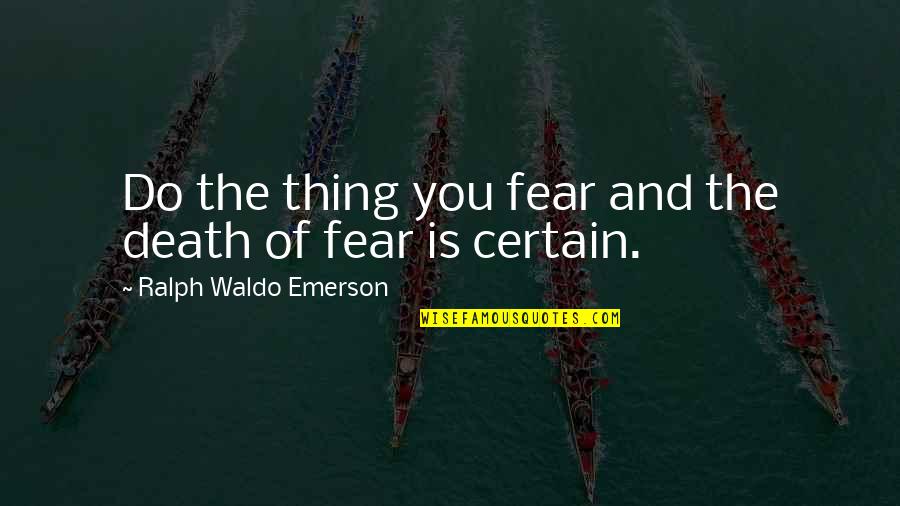 Juan And Pedro Quotes By Ralph Waldo Emerson: Do the thing you fear and the death