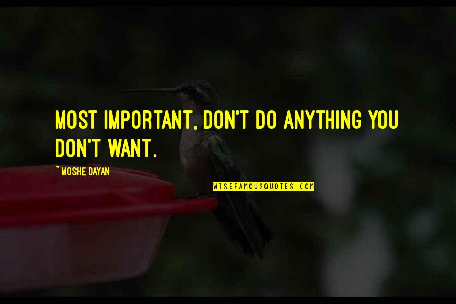 Juan And Pedro's Love Quotes By Moshe Dayan: Most important, don't do anything you don't want.