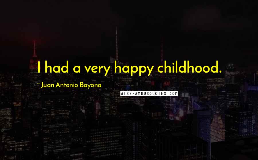 Juan Antonio Bayona quotes: I had a very happy childhood.