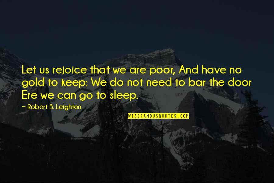 Juan Atkins Quotes By Robert B. Leighton: Let us rejoice that we are poor, And