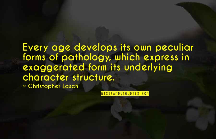 Juan Carlos Ortiz Quotes By Christopher Lasch: Every age develops its own peculiar forms of