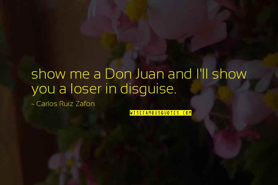 Juan Carlos Quotes By Carlos Ruiz Zafon: show me a Don Juan and I'll show
