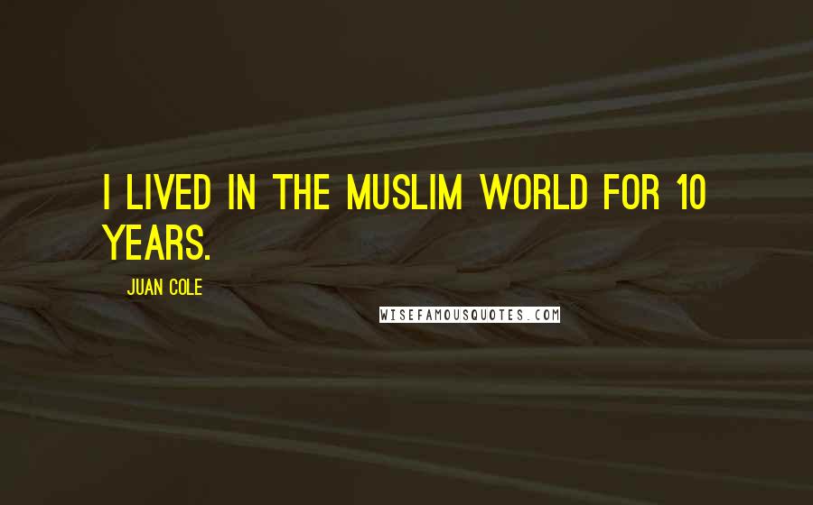 Juan Cole quotes: I lived in the Muslim world for 10 years.