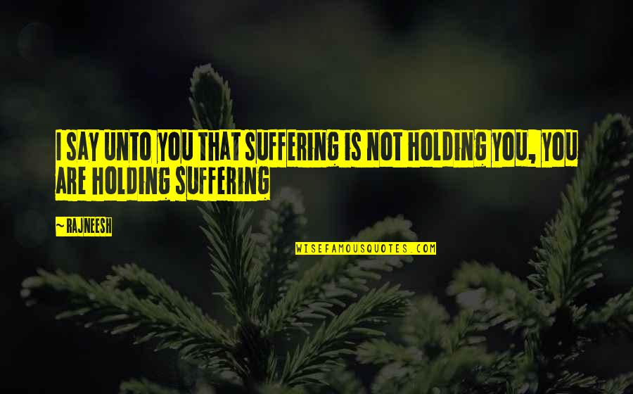 Juan Cortina Quotes By Rajneesh: I say unto you that suffering is not