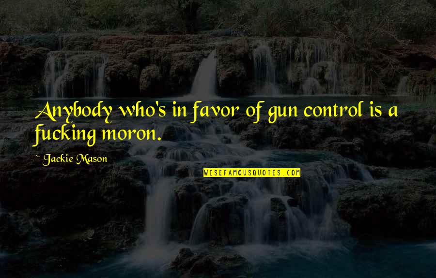 Juan De Los Muertos Quotes By Jackie Mason: Anybody who's in favor of gun control is