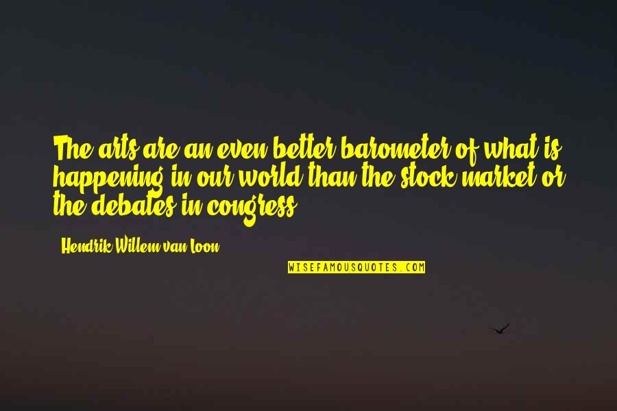 Juan Donoso Cortes Quotes By Hendrik Willem Van Loon: The arts are an even better barometer of