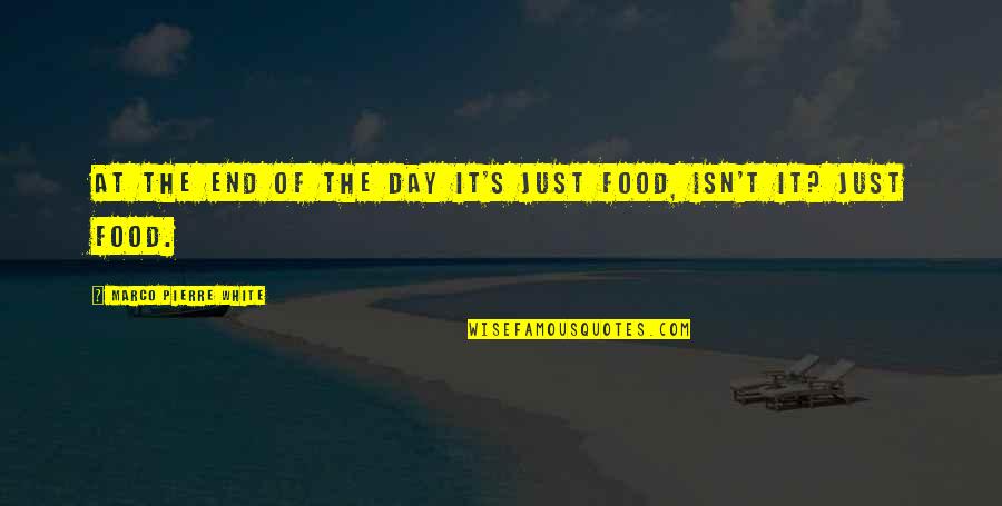 Juan Francisco Casas Quotes By Marco Pierre White: At the end of the day it's just Juan Francisco Casas Quotes By Marco Pierre White: At the end of the day it's just